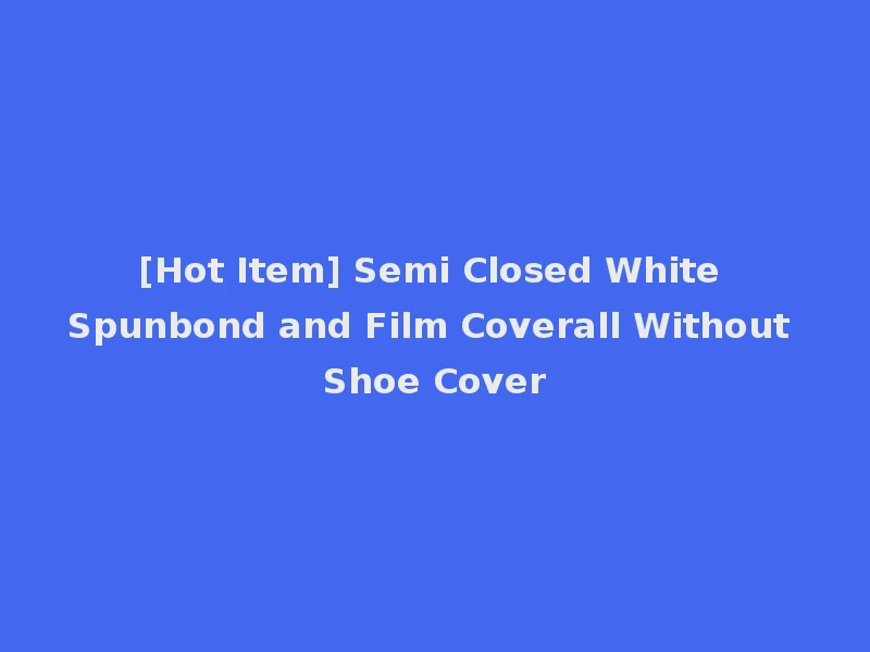[Hot Item] Semi Closed White Spunbond and Film Coverall Without Shoe Cover