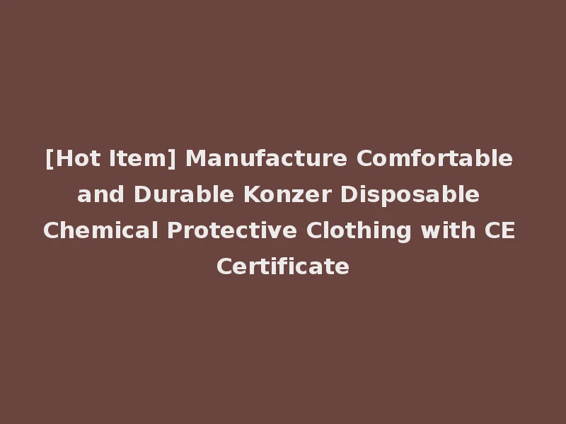 [Hot Item] Manufacture Comfortable and Durable Konzer Disposable Chemical Protective Clothing with CE Certificate