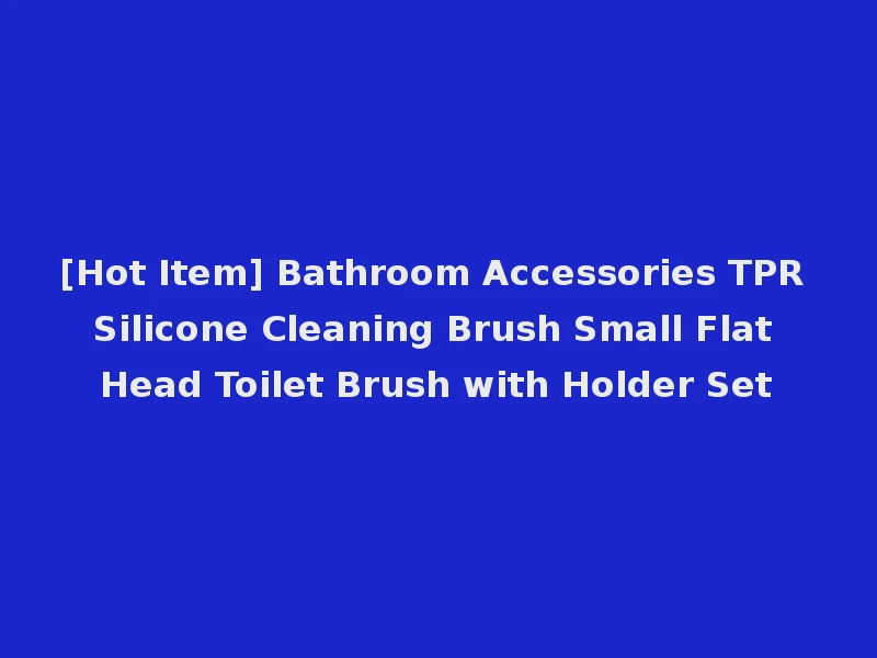[Hot Item] Bathroom Accessories TPR Silicone Cleaning Brush Small Flat Head Toilet Brush with Holder Set