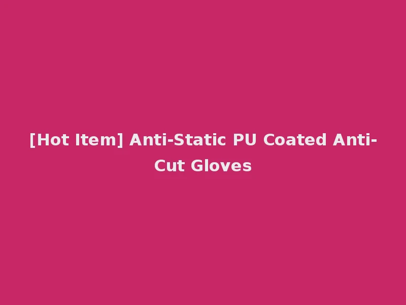 [Hot Item] Anti-Static PU Coated Anti-Cut Gloves