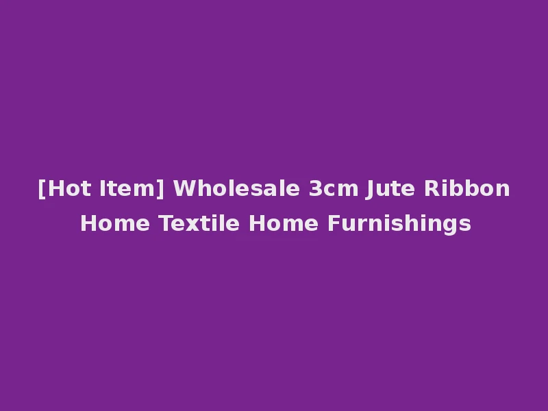 [Hot Item] Wholesale 3cm Jute Ribbon Home Textile Home Furnishings