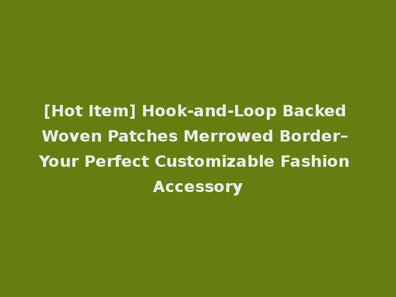 [Hot Item] Hook-and-Loop Backed Woven Patches Merrowed Border– Your Perfect Customizable Fashion Accessory