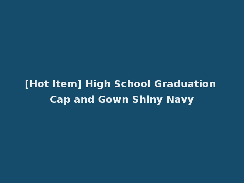 [Hot Item] High School Graduation Cap and Gown Shiny Navy