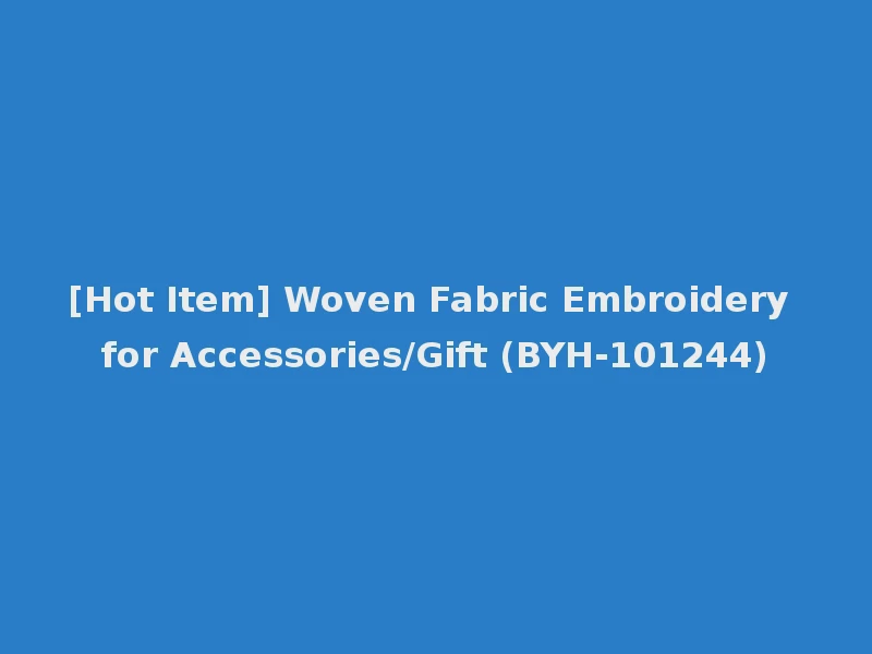 [Hot Item] Woven Fabric Embroidery for Accessories/Gift (BYH-101244)