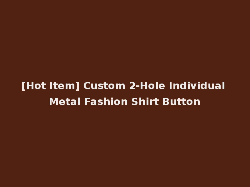 [Hot Item] Custom 2-Hole Individual Metal Fashion Shirt Button
