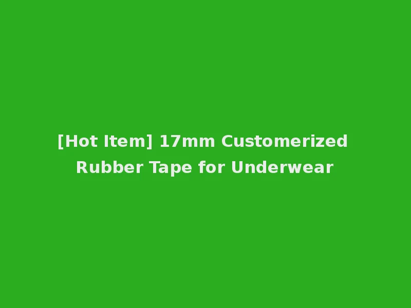 [Hot Item] 17mm Customerized Rubber Tape for Underwear