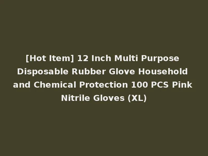 [Hot Item] 12 Inch Multi Purpose Disposable Rubber Glove Household and Chemical Protection 100 PCS Pink Nitrile Gloves (XL)