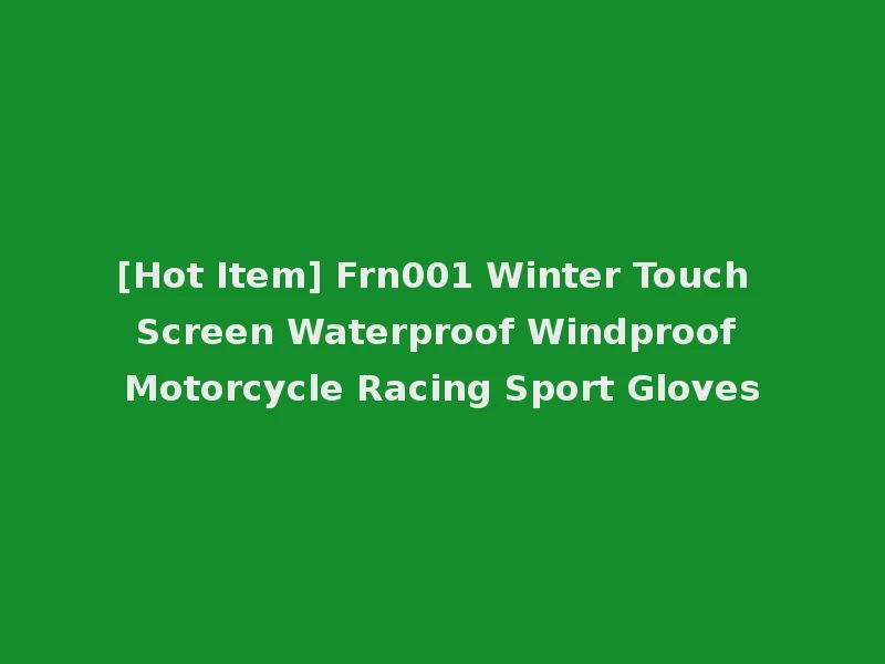[Hot Item] Frn001 Winter Touch Screen Waterproof Windproof Motorcycle Racing Sport Gloves