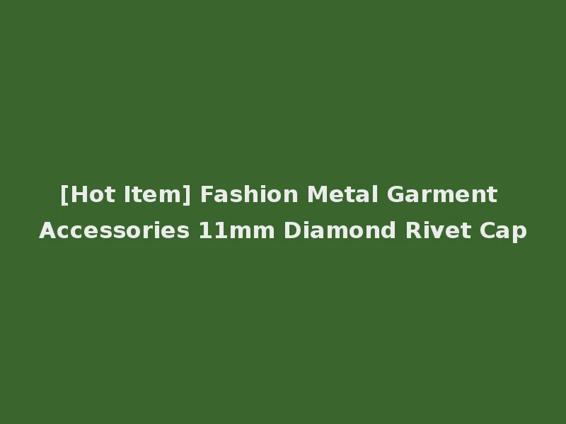 [Hot Item] Fashion Metal Garment Accessories 11mm Diamond Rivet Cap