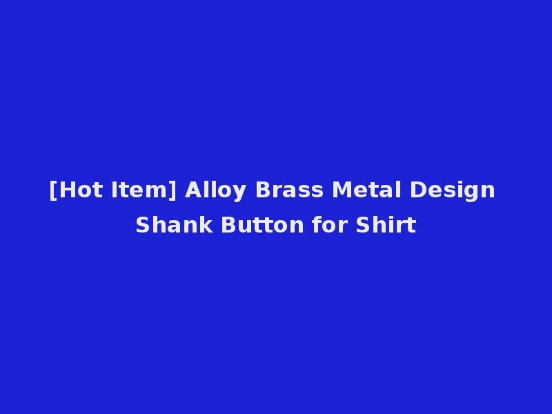 [Hot Item] Alloy Brass Metal Design Shank Button for Shirt