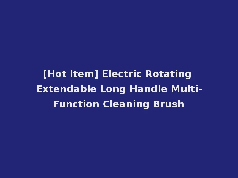 [Hot Item] Electric Rotating Extendable Long Handle Multi-Function Cleaning Brush