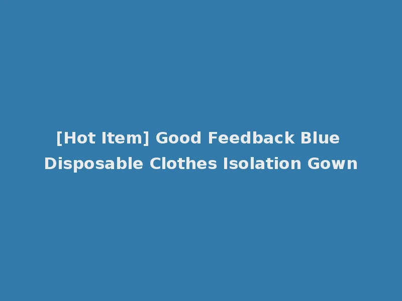 [Hot Item] Good Feedback Blue Disposable Clothes Isolation Gown