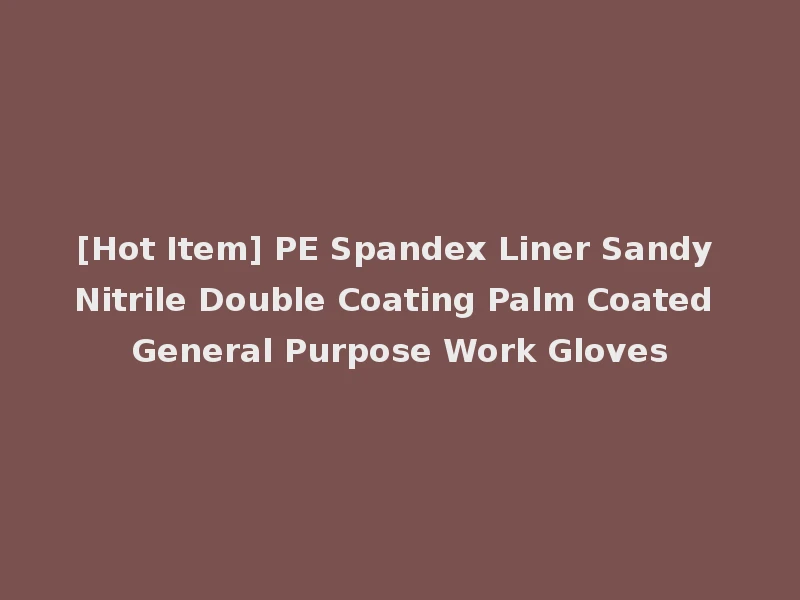 [Hot Item] PE Spandex Liner Sandy Nitrile Double Coating Palm Coated General Purpose Work Gloves