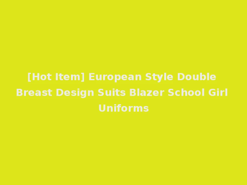 [Hot Item] European Style Double Breast Design Suits Blazer School Girl Uniforms