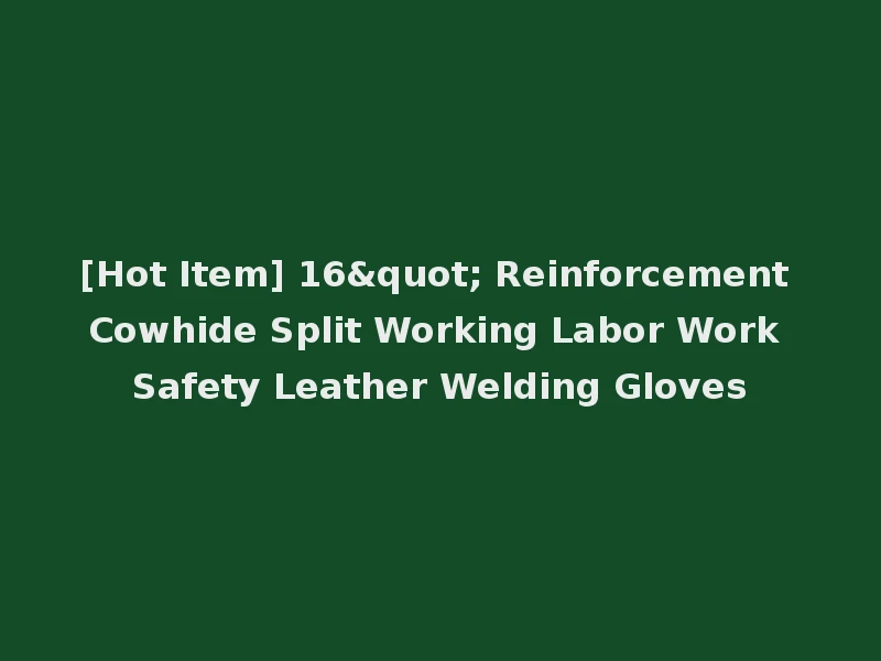 [Hot Item] 16" Reinforcement Cowhide Split Working Labor Work Safety Leather Welding Gloves