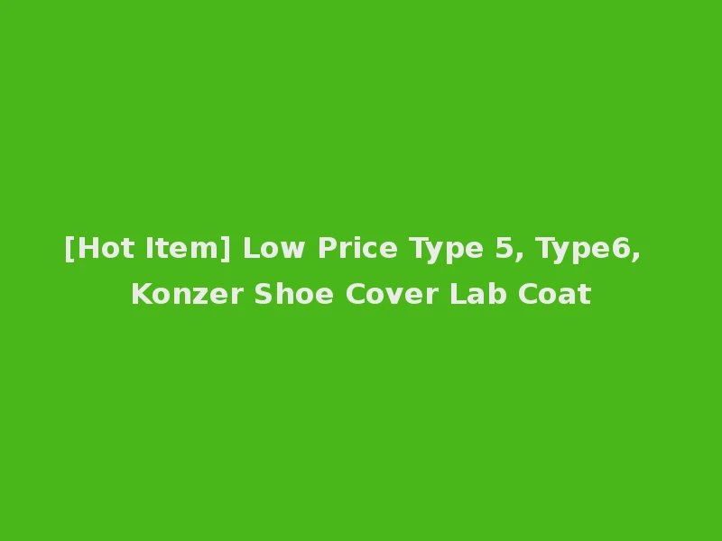 [Hot Item] Low Price Type 5, Type6, Konzer Shoe Cover Lab Coat