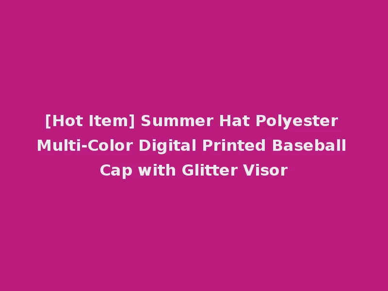 [Hot Item] Summer Hat Polyester Multi-Color Digital Printed Baseball Cap with Glitter Visor