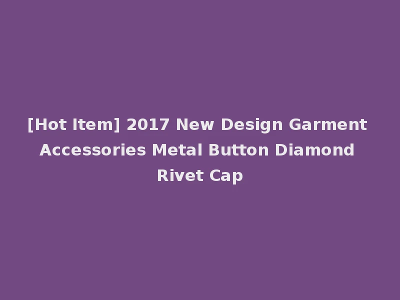 [Hot Item] 2017 New Design Garment Accessories Metal Button Diamond Rivet Cap