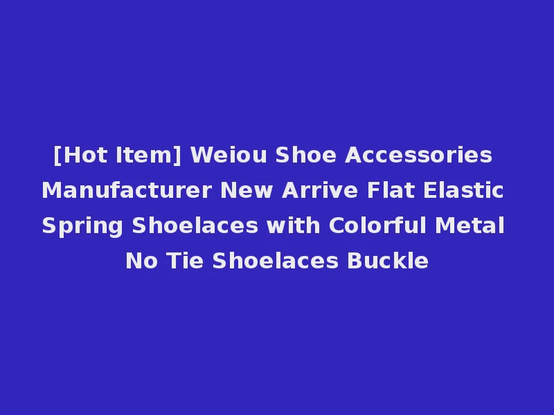[Hot Item] Weiou Shoe Accessories Manufacturer New Arrive Flat Elastic Spring Shoelaces with Colorful Metal No Tie Shoelaces Buckle