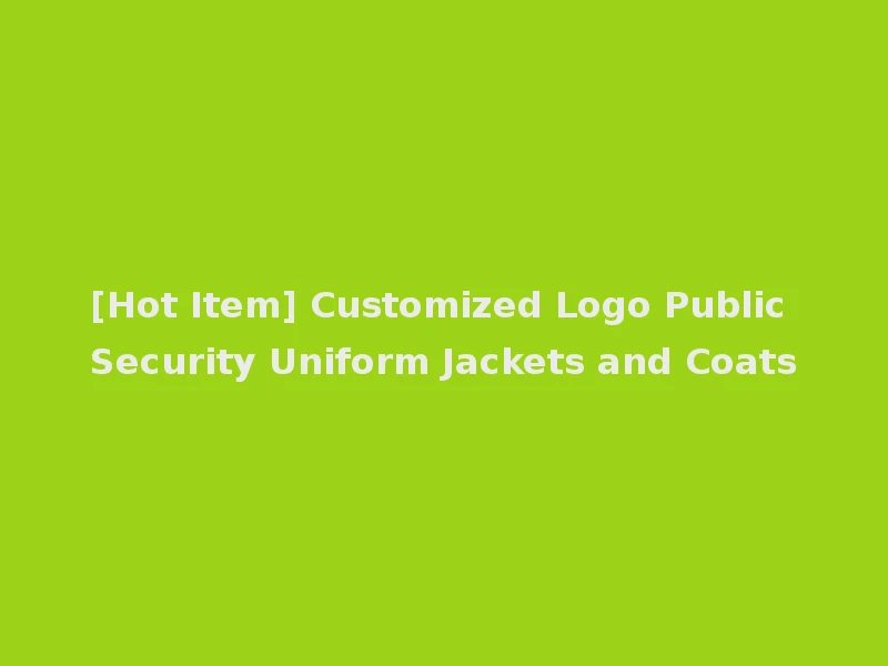 [Hot Item] Customized Logo Public Security Uniform Jackets and Coats