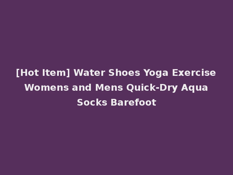 [Hot Item] Water Shoes Yoga Exercise Womens and Mens Quick-Dry Aqua Socks Barefoot