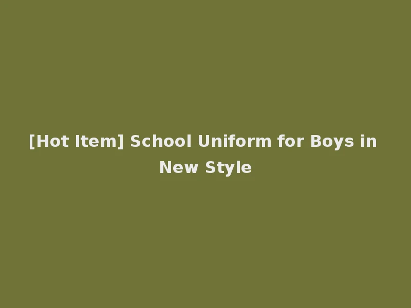 [Hot Item] School Uniform for Boys in New Style
