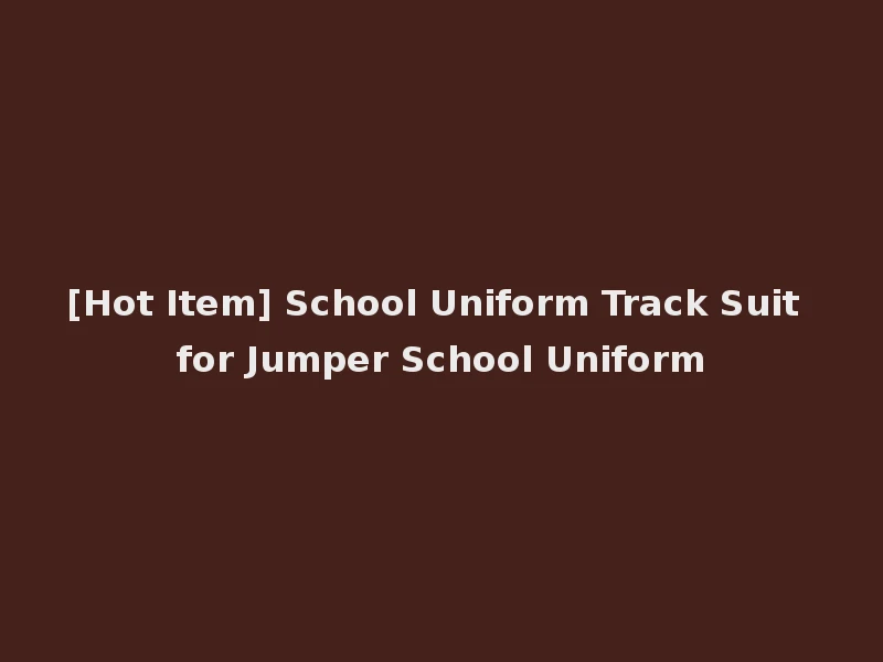 [Hot Item] School Uniform Track Suit for Jumper School Uniform