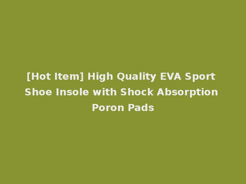[Hot Item] High Quality EVA Sport Shoe Insole with Shock Absorption Poron Pads