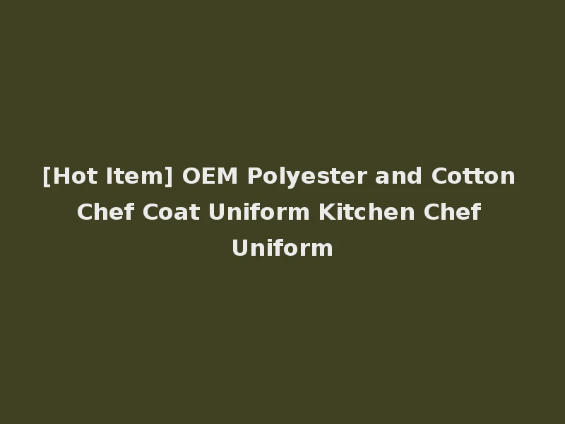 [Hot Item] OEM Polyester and Cotton Chef Coat Uniform Kitchen Chef Uniform