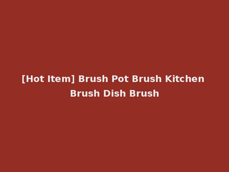 [Hot Item] Brush Pot Brush Kitchen Brush Dish Brush