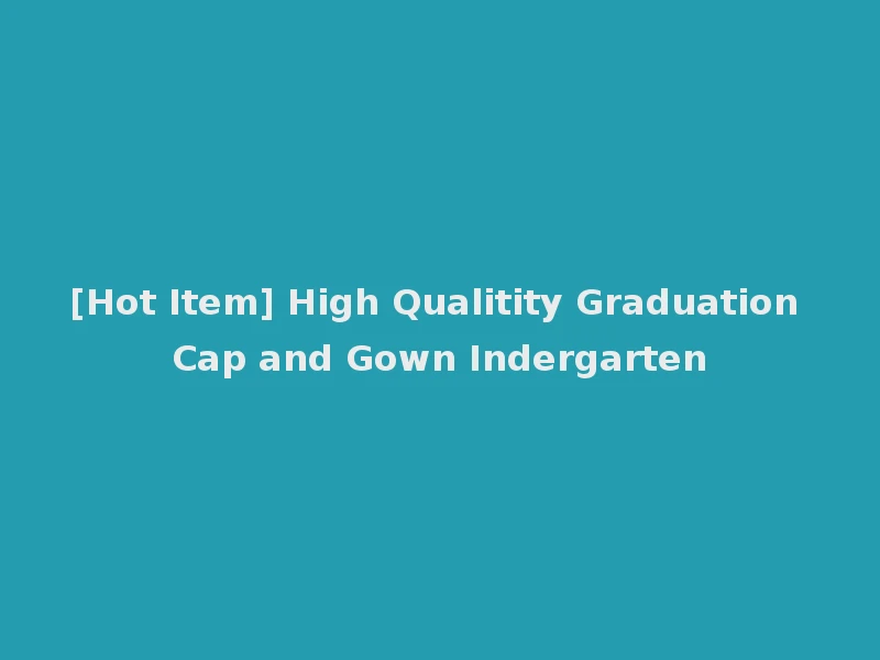 [Hot Item] High Qualitity Graduation Cap and Gown Indergarten