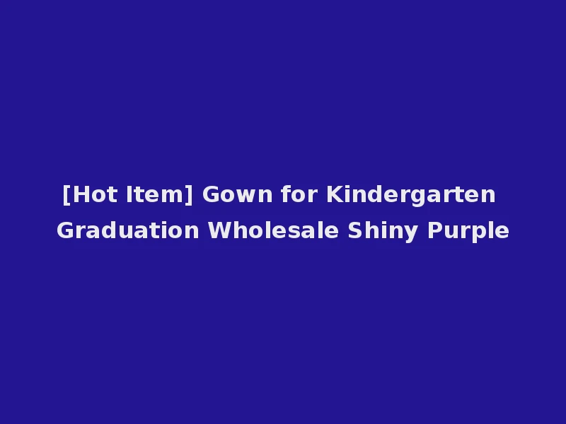 [Hot Item] Gown for Kindergarten Graduation Wholesale Shiny Purple