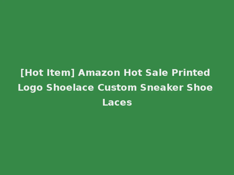 [Hot Item] Amazon Hot Sale Printed Logo Shoelace Custom Sneaker Shoe Laces