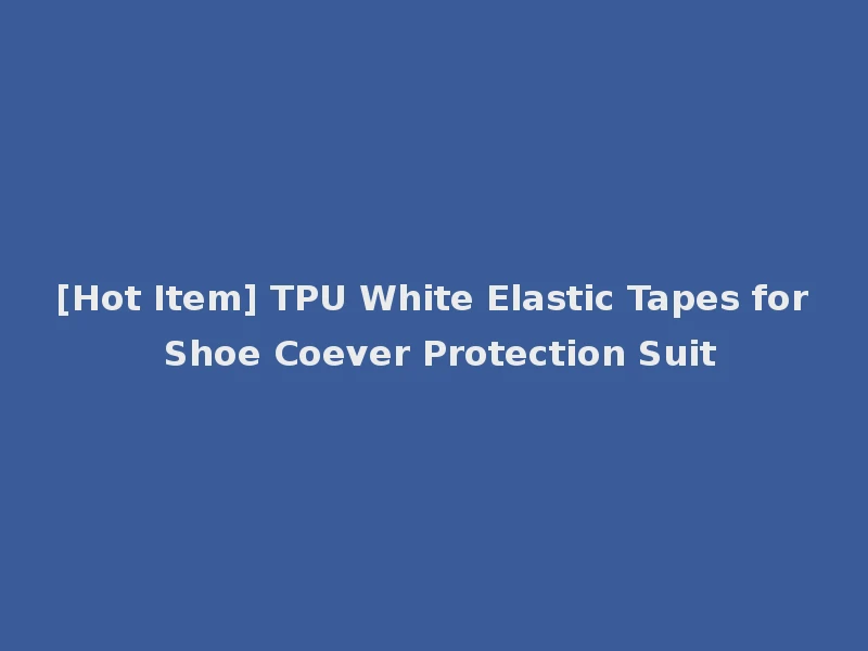 [Hot Item] TPU White Elastic Tapes for Shoe Coever Protection Suit