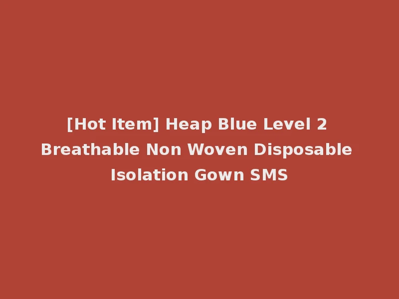 [Hot Item] Heap Blue Level 2 Breathable Non Woven Disposable Isolation Gown SMS