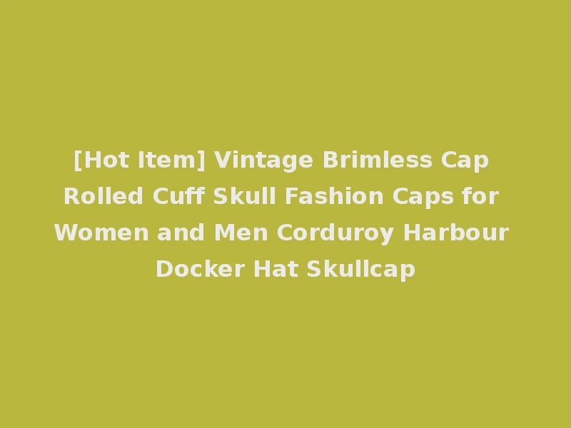 [Hot Item] Vintage Brimless Cap Rolled Cuff Skull Fashion Caps for Women and Men Corduroy Harbour Docker Hat Skullcap