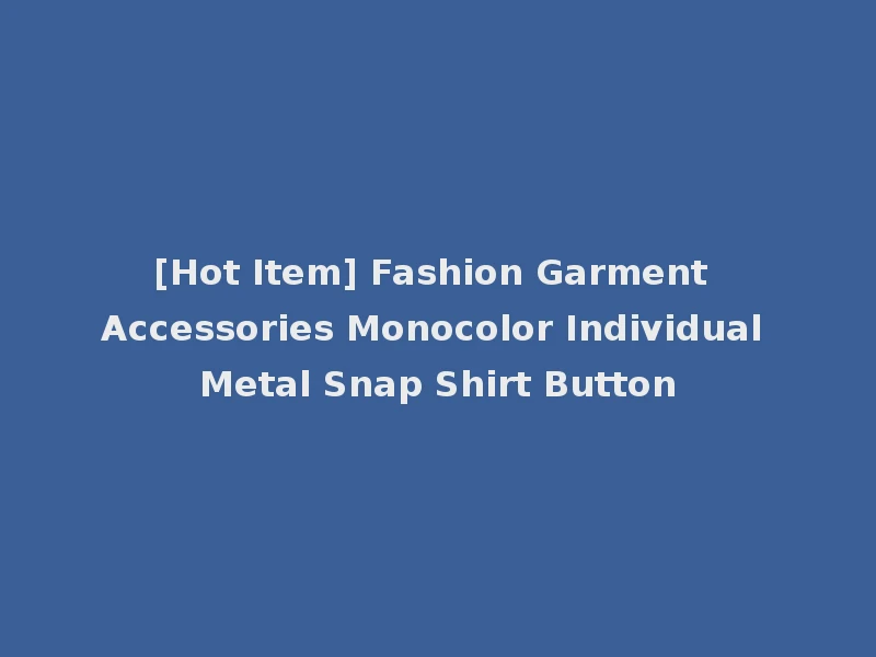 [Hot Item] Fashion Garment Accessories Monocolor Individual Metal Snap Shirt Button