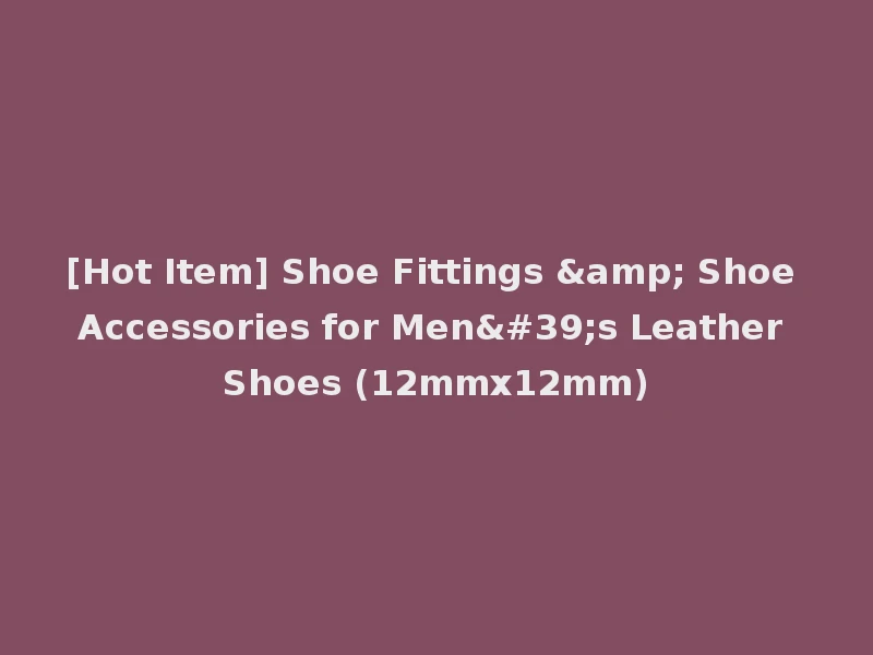 [Hot Item] Shoe Fittings & Shoe Accessories for Men's Leather Shoes (12mmx12mm)