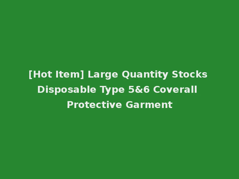 [Hot Item] Large Quantity Stocks Disposable Type 5&6 Coverall Protective Garment