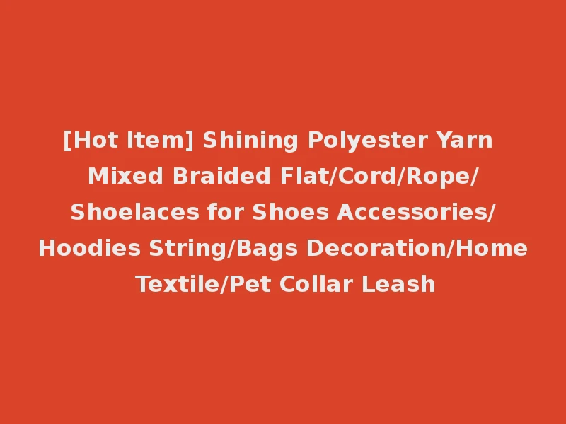 [Hot Item] Shining Polyester Yarn Mixed Braided Flat/Cord/Rope/Shoelaces for Shoes Accessories/Hoodies String/Bags Decoration/Home Textile/Pet Collar Leash