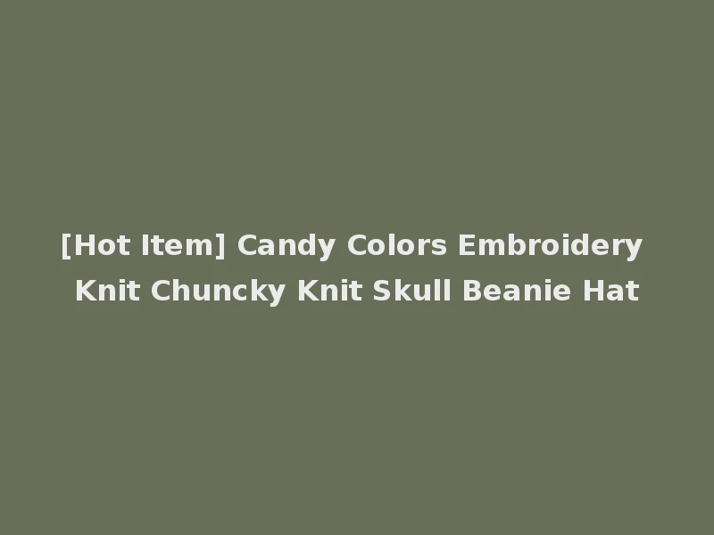 [Hot Item] Candy Colors Embroidery Knit Chuncky Knit Skull Beanie Hat