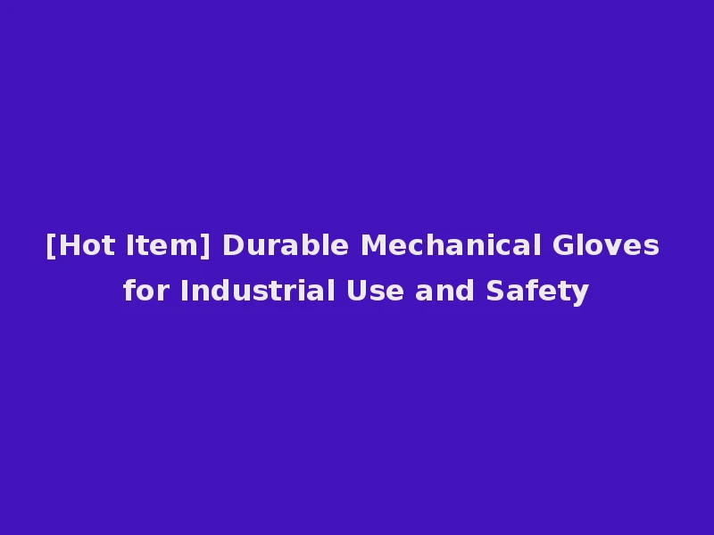 [Hot Item] Durable Mechanical Gloves for Industrial Use and Safety