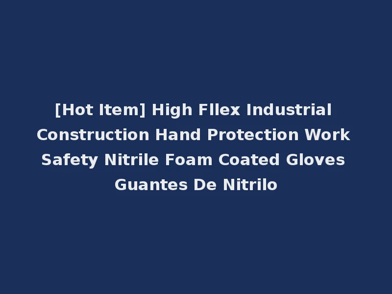 [Hot Item] High Fllex Industrial Construction Hand Protection Work Safety Nitrile Foam Coated Gloves Guantes De Nitrilo
