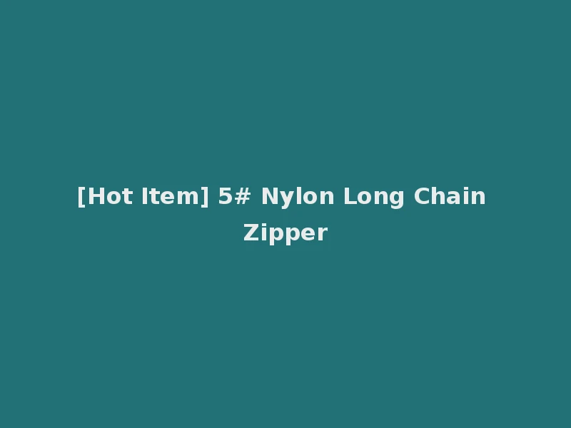[Hot Item] 5# Nylon Long Chain Zipper