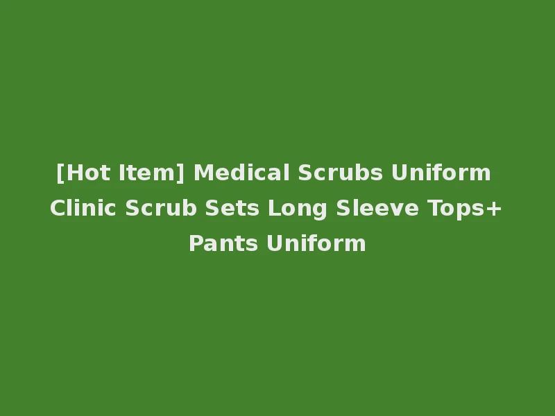 [Hot Item] Medical Scrubs Uniform Clinic Scrub Sets Long Sleeve Tops+Pants Uniform