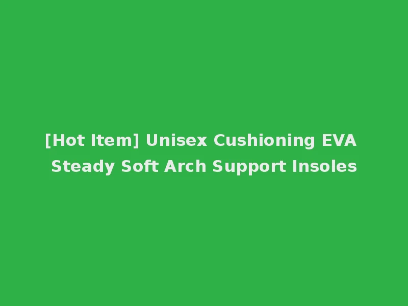 [Hot Item] Unisex Cushioning EVA Steady Soft Arch Support Insoles