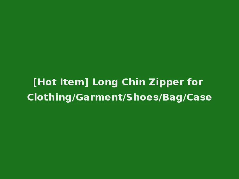 [Hot Item] Long Chin Zipper for Clothing/Garment/Shoes/Bag/Case