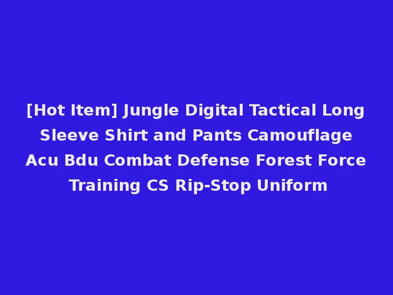 [Hot Item] Jungle Digital Tactical Long Sleeve Shirt and Pants Camouflage Acu Bdu Combat Defense Forest Force Training CS Rip-Stop Uniform