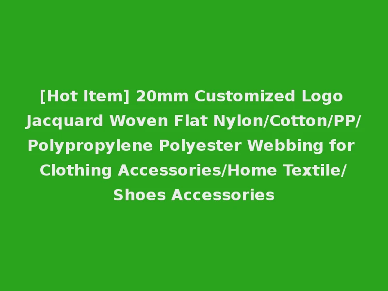 [Hot Item] 20mm Customized Logo Jacquard Woven Flat Nylon/Cotton/PP/Polypropylene Polyester Webbing for Clothing Accessories/Home Textile/Shoes Accessories