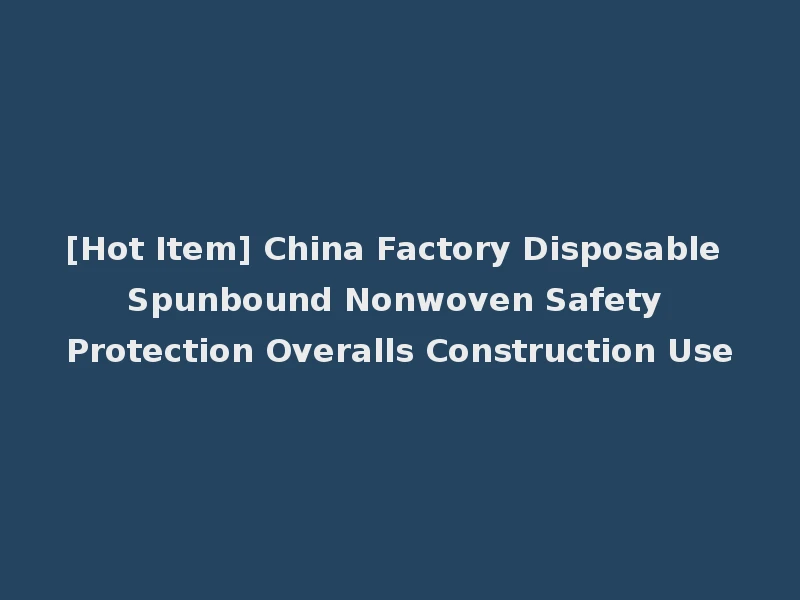 [Hot Item] China Factory Disposable Spunbound Nonwoven Safety Protection Overalls Construction Use